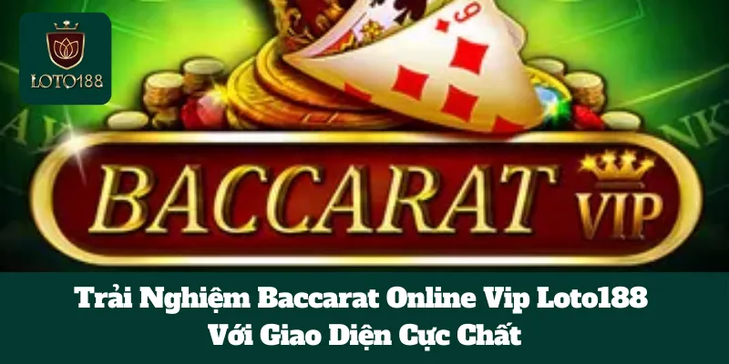 Trải Nghiệm Baccarat Online Vip Loto188 Với Giao Diện Cực Chất 8 Trải Nghiệm Baccarat Online Vip Loto188 Với Giao Diện Cực Chất